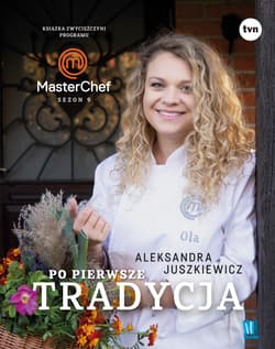 Po pierwsze tradycja. Książka zwyciężczyni programu MasterChef - Aleksandra Juszkiewicz