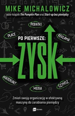 Po pierwsze: ZYSK Zmień swoją organizację w efektywną maszynę do zarabiania pieniędzy - Mike Michalowicz