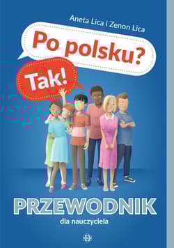 Po polsku? Tak! Przewodnik dla nauczyciela - Aneta Lica, Zenon Lica