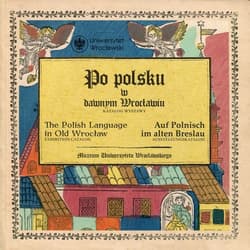 Po polsku w dawnym Wrocławiu The Polish Language in Old Wrocław Auf Polnisch im alten Breslau Katalog wystawy /Axhibition Catalog / Ausstellungskatalog