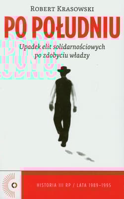 Po południu. Upadek elit solidarnościowych po zdobyciu władzy
