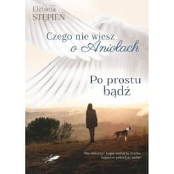 Po prostu bądź Czego nie wiesz o Aniołach - Elżbieta Stępień