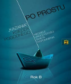 Po prostu "kazania" księdza Pogodnego Rok B Niedziele, uroczystości, święta, wspomnienia - Marian Pogodny