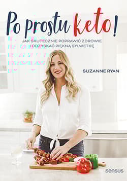 Po prostu keto! Jak skutecznie poprawić zdrowie i odzyskać piękną sylwetkę - Suzanne Ryan