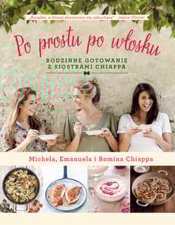 Po prostu po włosku Rodzinne gotowanie z siostrami Chiappa - Michela Chiappa,  Emanuela Chiappa,  Romina Chiappa