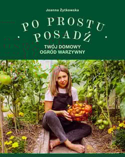 Po prostu posadź Twój domowy ogród warzywny - Joanna Żytkowska