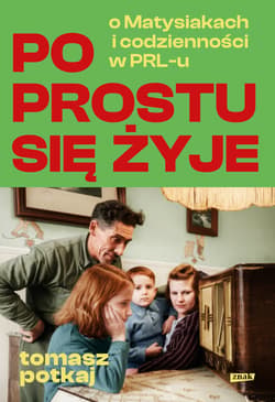 Po prostu się żyje. O Matysiakach i codzienności w PRL-u - Tomasz Potkaj