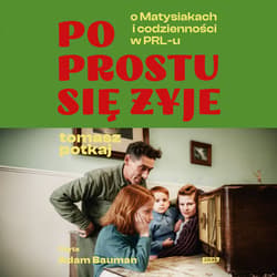 Po prostu się żyje. O Matysiakach i codzienności w PRL-u - audiobook
