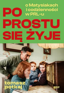 Po prostu się żyje. O Matysiakach i codzienności w PRL-u - ebook - Tomasz Potkaj