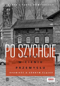 Po szychcie. Życie w cieniu przemysłu. Opowieść o Górnym Śląsku - ebook