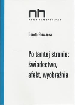 Po tamtej stronie: świadectwo, afekt, wyobraźnia - Dorota Głowacka