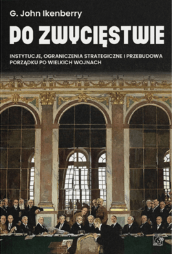 Po zwycięstwie. Instytucje, ograniczenia strategiczne i przebudowa porządku po wielkich wojnach - Gilford John Ikenberry