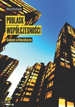 Poblask współczesności Szkice o literaturze - Alicja Piechucka