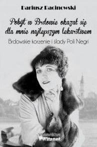 Pobyt w Brdowie okazał się dla mnie najlepszym lekarstwem Brdowskie korzenie i ślady Poli Negri - Dariusz Racinowski
