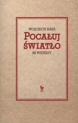 Pocałuj światło 89 wierszy - Wojciech Kass