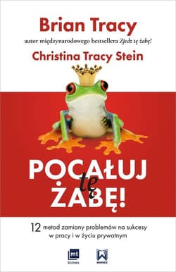 Pocałuj tę żabę! 12 metod zamiany problemów w sukcesy - w pracy i w życiu prywatnym - Brian Tracy, Christina Tracy Stein