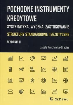 Pochodne instrumenty kredytowe Systematyka wycena zastosowanie Struktury standardowe i egzotyczne