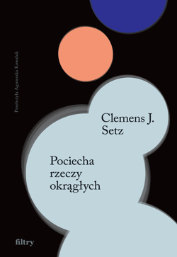 Pociecha rzeczy okrągłych - ebook - Clemens J. Setz