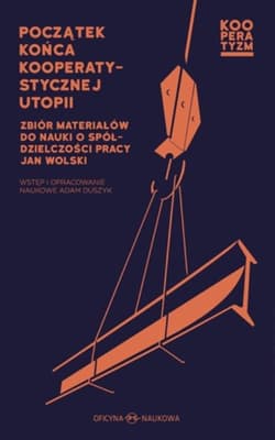 Początek końca kooperatystycznej utopii  Zbiór materiałów do nauki o spółdzielczości pracy - Jan Wolski