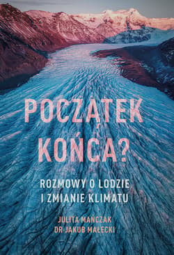 Początek końca? Rozmowy o lodzie i zmianie klimatu - ebook - Julita Mańczak, Jakub Małecki