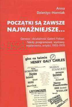 Początki są zawsze najważniejsze… Geneza i działalność Galerii Foksal. Teksty programowe, wystawy, wydarzenia, artyści, 1955-1970 - Anna Dzierżyc-Horniak