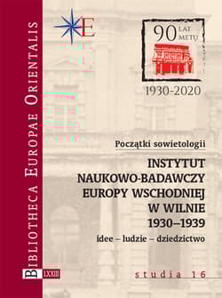 Początki sowietologii: Instytut Naukowo-Badawczy Europy Wschodniej w Wilnie (1930-1939) Idee – ludzie – dziedzictwo - Opracowanie Zbiorowe