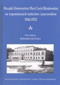 Początki UMCS we wspomnieniach studentów i pracowników 1944-1945 - red. Ryszard Szczygieł