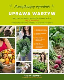 Początkujący ogrodnik Uprawa warzyw - Jessica Sowards