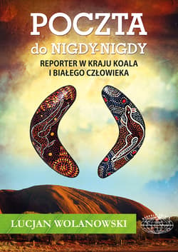 Poczta do Nigdy-Nigdy. Reporter w kraju koala i białego człowieka - Lucjan Wolanowski