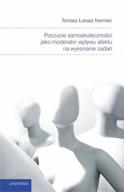 Poczucie samoskuteczności jako moderator wpływu afektu na wykonanie zadań - Niemiec Tomasz Łukasz