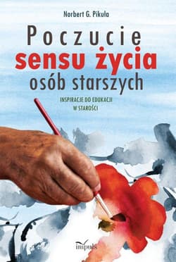 Poczucie sensu życia osób starszych Inspiracje do edukacji w starości - Norbert Pikuła