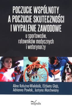 Poczucie wspólnoty a poczucie skuteczności i wypalenie zawodowe u sportowców ratowników medycznych i weterynarzy - Kałużna-Wielobób Alina, Głąb Elżbieta, Pawlak Adrianna, Marchwiany Justyna