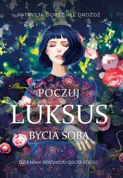 Poczuj Luksus Bycia Sobą Dziennik Rozwoju Osobistego - Dorsz vel Drożdż Patrycja