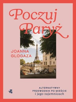 Poczuj Paryż Alternatywny przewodnik po mieście i jego tajemnicach - Joanna Glogaza