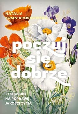 Poczuj się dobrze. 52 sposoby na poprawę jakości życia - Natalia Sosin-Krosnowska