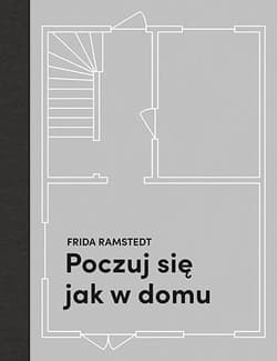 Poczuj się jak w domu. Projektowanie i stylizacja wnętrz dla każdego - Frida Ramstedt