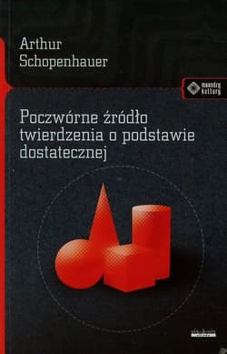 Poczwórne źródło twierdzenia o podstawie dostatecznej - Arthur Schopenhauer