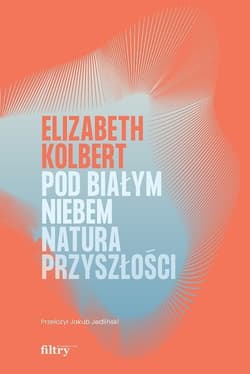 Pod białym niebem Natura przyszłości - Elizabeth Kolbert