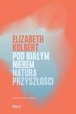 Pod białym niebem Natura przyszłości - Elizabeth Kolbert