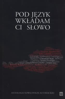 Pod jezyk wkładam Ci słowo Antologia nowej poezji austriackiej