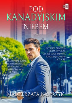 Pod kanadyjskim niebem Tom 1 - Kasprzyk Małgorzata