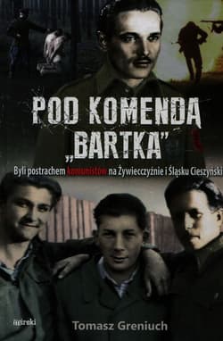 Pod komendą Bartka. Byli postrachem komunistów na Żywiecczyźnie i Śląsku Cieszyńskim