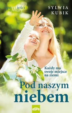 Pod naszym niebem Każdy ma swoje miejsce na ziemi - Sylwia Kubik