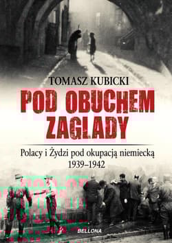 Pod obuchem zagłady. Polacy i Żydzi pod okupacja hitlerowską - Tomasz Kubicki