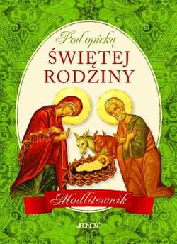 Pod opieką Świętej Rodziny Modlitewnik - Opracowanie Zbiorowe