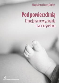 Pod powierzchnią Emocjonalne wyzwania macierzyństwa - Magdalena Chrzan-Dętkoś