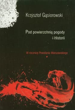 Pod powierzchnią pogody i Historii W rocznicę Powstania Warszawskiego - Krzysztof Gąsiorowski