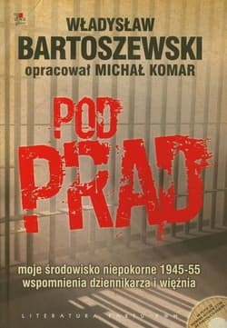 Pod prąd z płytą CD moje środowisko niepokorne 1945-55 wspomnienia dziennikarza i więźnia