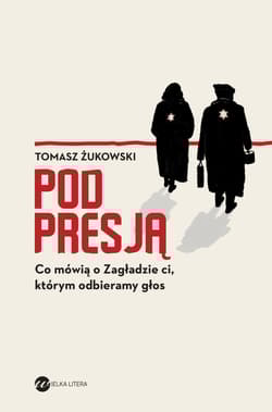 Pod presją Co mówią o Zagładzie ci, którym odbieramy głos - Żukowski Tomasz