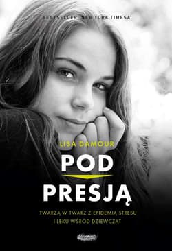 Pod presją Twarzą w twarz z epidemią stresu i lęku wśród dziewcząt - Lisa Damour